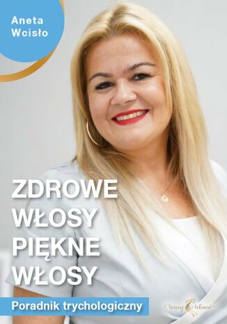 Zdrowe włosy, piękne włosy. Poradnik trychologiczny Aneta Wcisło - okladka książki