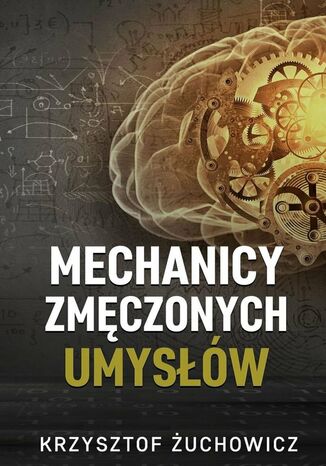 Mechanicy zmęczonych umysłów Krzysztof Żuchowicz - okladka książki