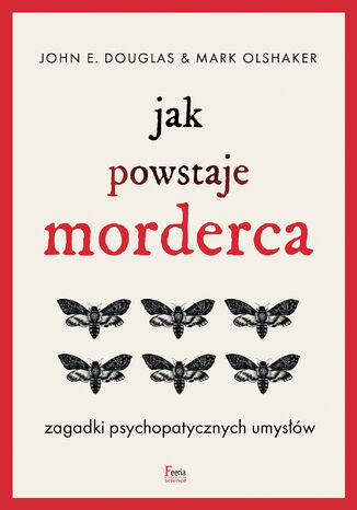 Jak powstaje morderca. Zagadki psychopatycznych umysłów John E. Douglas, Mark Olshaker - okladka książki