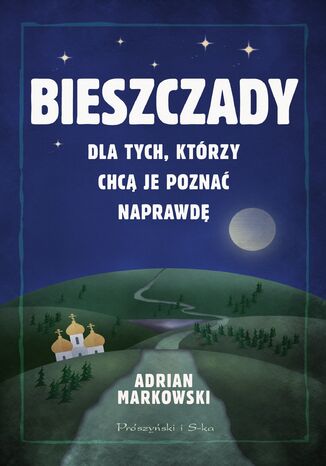 Bieszczady. Dla tych, którzy chcą je poznać naprawdę. Dla tych, którzy chcą je poznać naprawdę Adrian Markowski - okladka książki