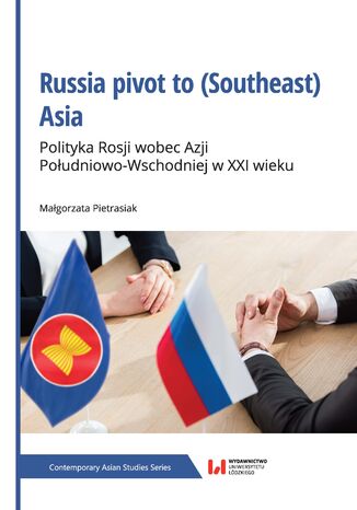 Russia pivot to (Southeast) Asia. Polityka Rosji wobec Azji Południowo-Wschodniej w XXI wieku Małgorzata Pietrasiak - okladka książki