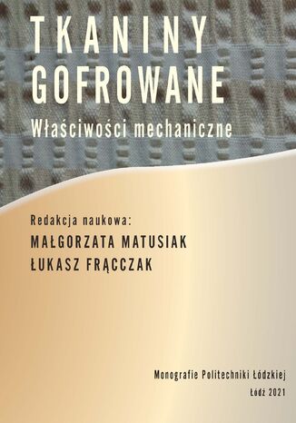 Tkaniny gofrowane. Właściwości mechaniczne Małgorzata Matusiak, Łukasz Frącczak - okladka książki