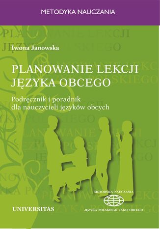 Planowanie lekcji języka obcego. Podręcznik i poradnik dla nauczycieli jezyków obcych Iwona Janowska - okladka książki