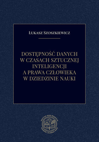 Dostępność danych w czasach sztucznej inteligencji a prawa człowieka w dziedzinie nauki Łukasz Szoszkiewicz - okladka książki