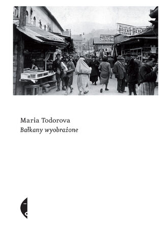 Bałkany wyobrażone Maria Todorova - okladka książki