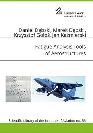 Fatigue analysis tools of aerostructures Daniel Dębski, Marek Dębski, Krzysztof Gołoś, Jan Kaźmierski - okladka książki