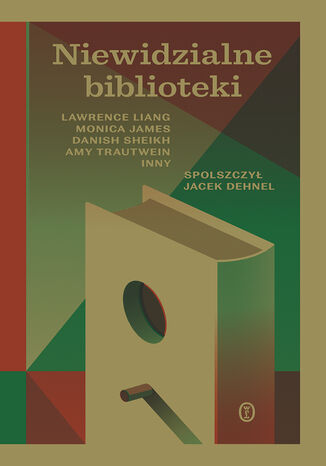 Niewidzialne biblioteki Lawrence Liang, Monica James, Danish Sheikh, Amy Trautwein, Jacek Dehnel - okladka książki