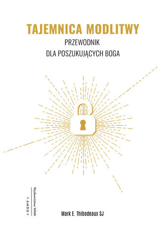 Tajemnica modlitwy wyd. 2. Przewodnik dla poszukujących Boga Mark E. Thibodeaux SJ - okladka książki