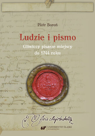 Ludzie i pismo. Gliwiccy pisarze miejscy do 1744 roku Piotr Boroń - okladka książki