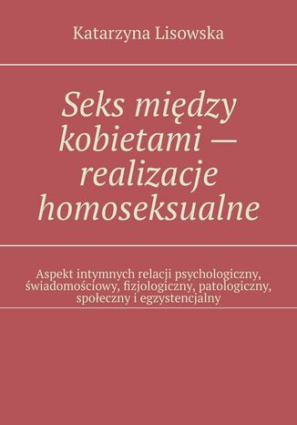 Seks między kobietami -- realizacje homoseksualne Katarzyna Lisowska - okladka książki