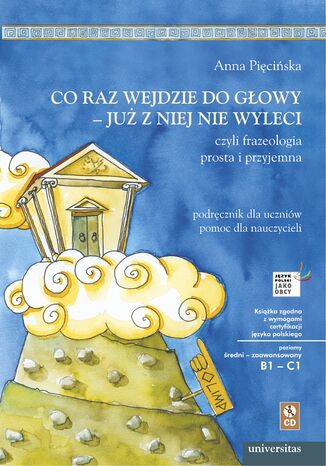 Co raz wejdzie do głowy - już z niej nie wyleci, czyli frazeologia prosta i przyjemna. Podręcznik dla uczniów, pomoc dla nauczycieli (B1-C1) Anna Pięcińska - okladka książki