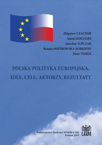 POLSKA POLITYKA EUROPEJSKA. IDEE, CELE, AKTORZY, REZULTATY Zbigniew Czachór, Piotr Tosiek, Renata Mieńkowska-Norkiene, Adam Jaskulski, Jarosław Jańczak - okladka książki