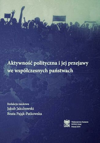 Aktywność polityczna i jej przejawy we współczesnych państwach Jakub Jakubowski, Beata Pająk- Patkowska - okladka książki