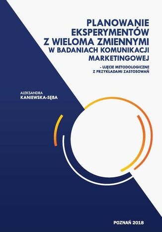 Planowanie eksperymentów z wieloma zmiennymi w badaniach komunikacji marketingowej Aleksandra Kaniewska-Sęba - okladka książki