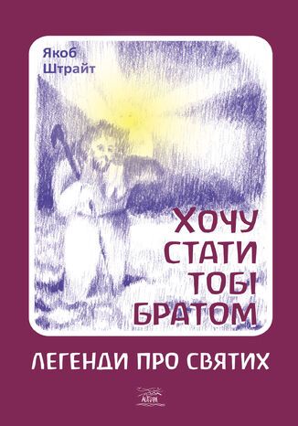 &#x0425;&#x043e;&#x0447;&#x0443; &#x0441;&#x0442;&#x0430;&#x0442;&#x0438; &#x0442;&#x043e;&#x0431;&#x0456; &#x0431;&#x0440;&#x0430;&#x0442;&#x043e;&#x043c;. &#x041b;&#x0435;&#x0433;&#x0435;&#x043d;&#x0434;&#x0438; &#x043f;&#x0440;&#x043e; &#x0441;&#x0432;&#x044f;&#x0442;&#x0438;&#x0445; &#x042f;&#x043a;&#x043e;&#x0431; &#x0428;&#x0442;&#x0440;&#x0430;&#x0439;&#x0442; - okladka książki