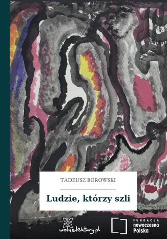 Ludzie, którzy szli Tadeusz Borowski - okladka książki