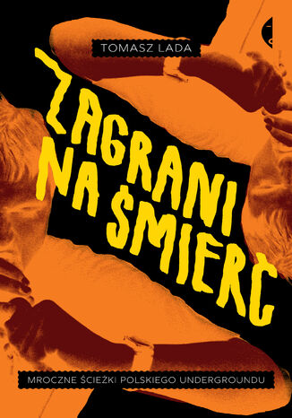 Zagrani na śmierć. Mroczne ścieżki polskiego undergroundu Tomasz Lada - okladka książki