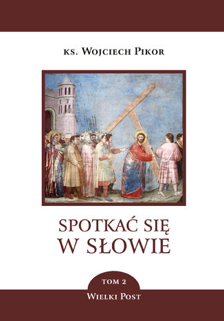 Spotkać się w Słowie (Tom 2). Spotkać się w Słowie. Wielki Post. Tom 2 ks. Wojciech Pikor - okladka książki