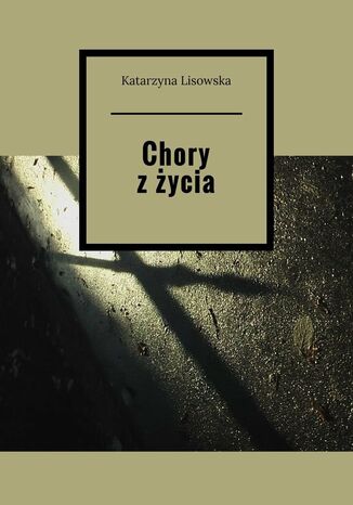 Chory z życia Katarzyna Lisowska - okladka książki