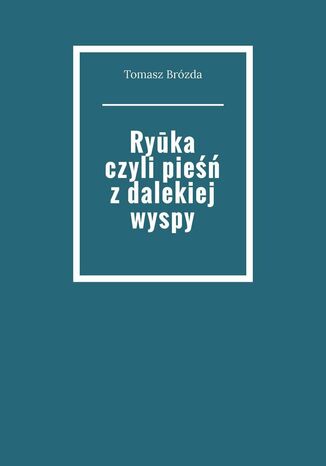 Ryuka czyli pieśń z dalekiej wyspy Tomasz Brózda - okladka książki