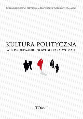 KULTURA POLITYCZNA W POSZUKIWANIU NOWEGO PARADYGMATU tom I Andrzej Stelmach, Magdalena Lorenc, Marcin Łukaszewski - okladka książki