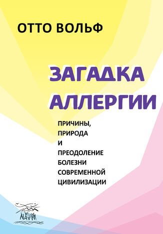 &#x0417;&#x0430;&#x0433;&#x0430;&#x0434;&#x043a;&#x0430; &#x0430;&#x043b;&#x043b;&#x0435;&#x0440;&#x0433;&#x0438;&#x0438;. &#x041f;&#x0440;&#x0438;&#x0447;&#x0438;&#x043d;&#x044b;, &#x043f;&#x0440;&#x0438;&#x0440;&#x043e;&#x0434;&#x0430; &#x0438; &#x043f;&#x0440;&#x0435;&#x043e;&#x0434;&#x043e;&#x043b;&#x0435;&#x043d;&#x0438;&#x0435; &#x0431;&#x043e;&#x043b;&#x0435;&#x0437;&#x043d;&#x0438; &#x0441;&#x043e;&#x0432;&#x0440;&#x0435;&#x043c;&#x0435;&#x043d;&#x043d;&#x043e;&#x0439; &#x0446;&#x0438;&#x0432;&#x0438;&#x043b;&#x0438;&#x0437;&#x0430;&#x0446;&#x0438;&#x0438; &#x041e;&#x0442;&#x0442;&#x043e; &#x0412;&#x043e;&#x043b;&#x044c;&#x0444; - okladka książki