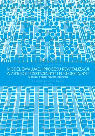 Modelewaluacji procesu rewitalizacji w aspekcie przestrzennym i funkcjonalnym w oparciu o zasady Nowego Urbanizmu Monika Maria Cysek-Pawlak - okladka książki