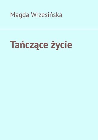 Tańczące życie Magda Wrz - okladka książki