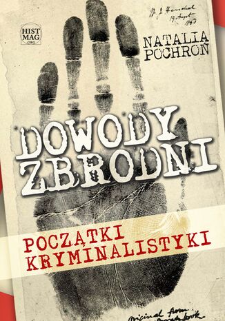 Dowody zbrodni. Początki kryminalistyki Natalia Pochroń - okladka książki