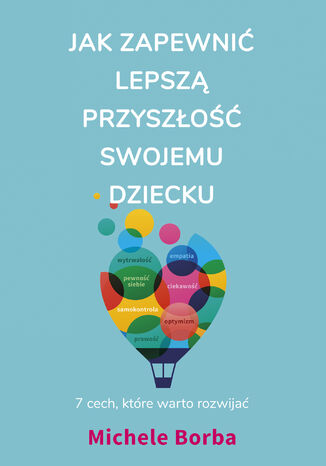 Jak zapewnić lepszą przyszłość swojemu dziecku. 7 cech, które warto rozwijać Michele Borba - okladka książki