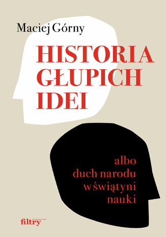 Historia głupich idei albo duch narodu w świątyni nauki Maciej Górny - okladka książki