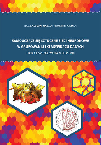 Samouczące się sztuczne sieci neuronowe w grupowaniu i klasyfikacji danych. Teoria i zastosowania w ekonomii Kamila Migdał-Najman, Krzysztof Najman - audiobook CD