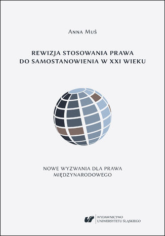 Rewizja stosowania prawa do samostanowienia w XXI wieku. Nowe wyzwania dla prawa międzynarodowego Anna Muś - okladka książki