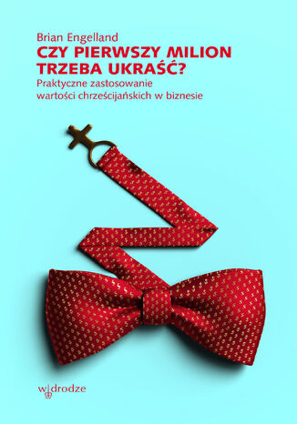 Czy pierwszy milion trzeba ukraść? Praktyczne zastosowanie wartości chrześcijańskich w biznesie Brian Engelland - okladka książki