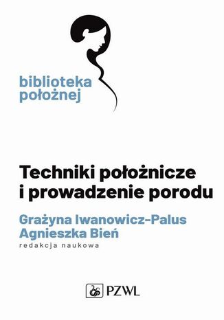 Techniki położnicze i prowadzenie porodu Grażyna Iwanowicz-Palus, Agnieszka Bień - okladka książki