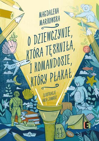 O dziewczynie, która tęskniła, i komandosie, który płakał Magdalena Markowska - okladka książki