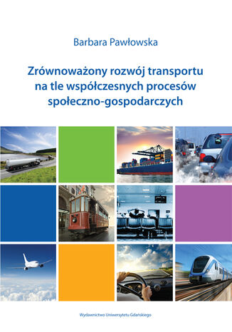 Zrównoważony rozwój transportu na tle współczesnych procesów społeczno-gospodarczych Barbara Pawłowska - okladka książki