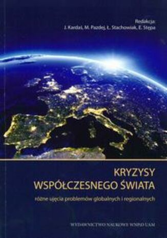 Kryzysy współczesnego świata. Różne ujęcia problemów globalnych i regionalnych Jarosław Kardaś, Mateusz Pazdej, Łukasz Stachowiak, Elżbieta Aurelia Stępa - okladka książki