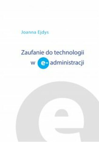 Zaufanie do technologii w e-administracji Joanna Ejdys - okladka książki