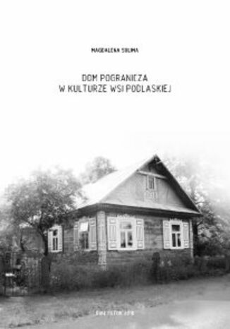 Dom pogranicza w kulturze wsi podlaskiej Magdalena Sulima - okladka książki