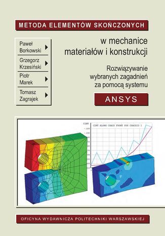 Metoda Elementów Skończonych w mechanice materiałów i konstrukcji. Rozwiązywanie wybranych zagadnień za pomocą systemu ANSYS Paweł Borkowski, Grzegorz Krzesiński, Piotr Marek, Tomasz Zagrajek - okladka książki