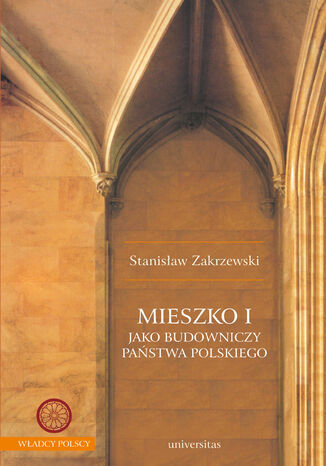 Mieszko I jako budowniczy państwa polskiego Stanisław Zakrzewski - okladka książki