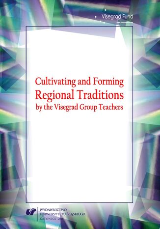 Cultivating and Forming Regional Traditions by the Visegrad Group Teachers red. Beata Pituła, Anna Waligóra-Huk - okladka książki