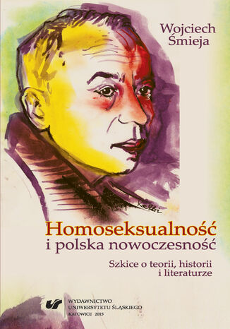 Homoseksualność i polska nowoczesność. Szkice o teorii, historii i literaturze Wojciech Śmieja - okladka książki