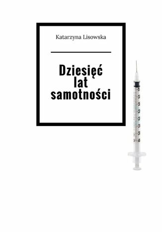 Dziesięć lat samotności Katarzyna Lisowska - okladka książki