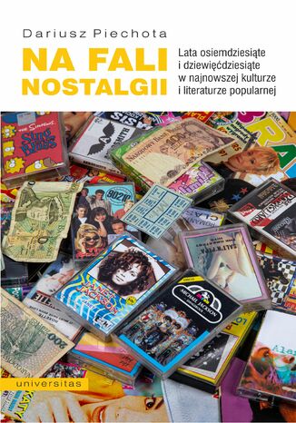 Na fali nostalgii. Lata osiemdziesiąte i dziewięćdziesiąte w najnowszej kulturze i literaturze popularnej Dariusz Piechota - okladka książki