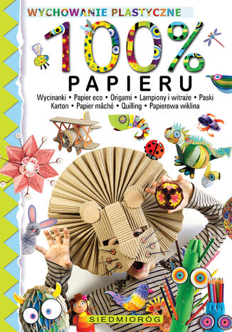 100% papieru. Wycinanki - papier eko - origami - lampiony i witraże - paski - karton - papier mâché - quilling - papierowa wiklina Marcelina Grabowska-Piątek - okladka książki