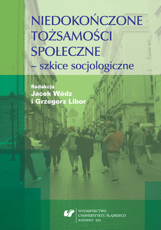 Niedokończone tożsamości społeczne - szkice socjologiczne red. Grzegorz Libor, Jacek Wódz - okladka książki