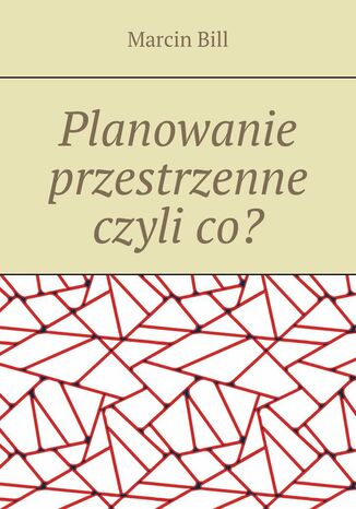 Planowanie przestrzenne czyli co? Marcin Bill - okladka książki