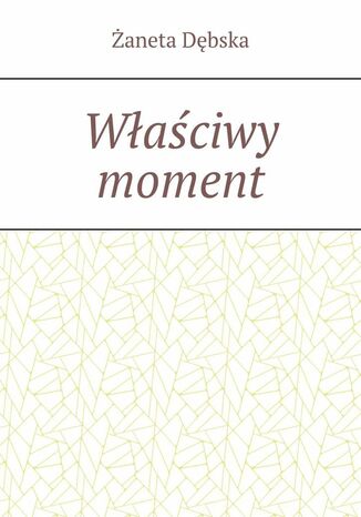 Właściwy moment Dębska Żaneta - okladka książki